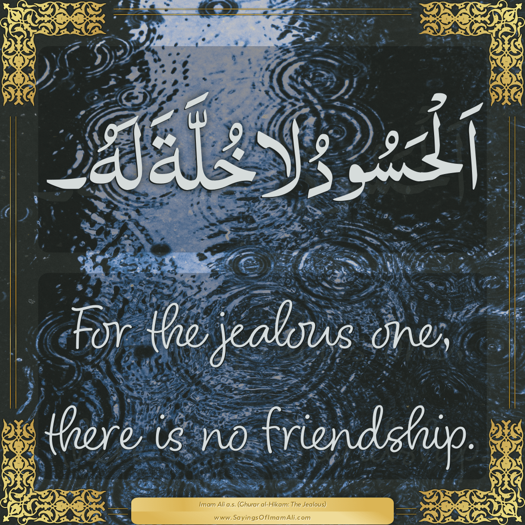For the jealous one, there is no friendship.